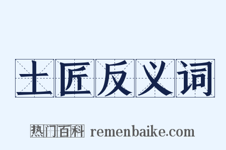 土匠反义词是什么意思的图片